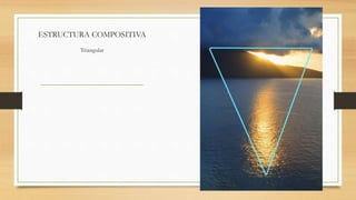 ESTRUCTURA COMPOSITIVA
Triangular
 