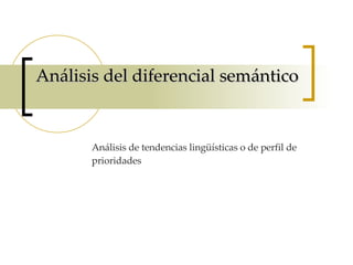 Análisis del diferencial semántico Análisis de tendencias lingüísticas o de perfil de prioridades 