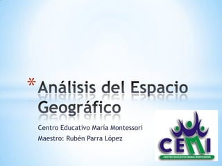 Centro Educativo María Montessori
Maestro: Rubén Parra López
*
 