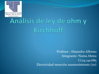Profesor : Alejandro Alfonso
Integrante: Numa Abreu
Ci:24.241.685
Electricidad mención mantenimiento (70)
 