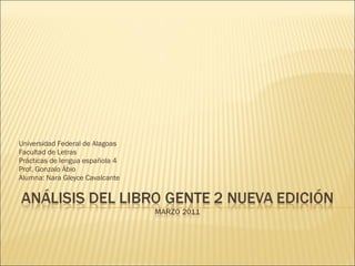 Universidad Federal de Alagoas Facultad de Letras Prácticas de lengua española 4 Prof. Gonzalo Ábio Alumna: Nara Gleyce Cavalcante 