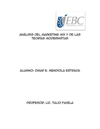 Análisis del marketing mix y de las
teorías modernistas

Alumno: Omar E. Mendiola Estrada

Profesor: Lic. Tulio Favela

 