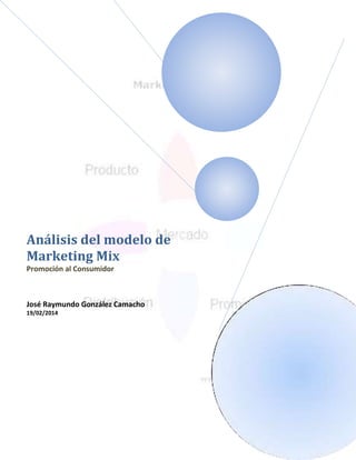 Análisis del modelo de
Marketing Mix
Promoción al Consumidor

José Raymundo González Camacho
19/02/2014

 
