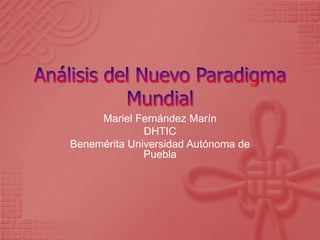 Mariel Fernández Marín
              DHTIC
Benemérita Universidad Autónoma de
              Puebla
 