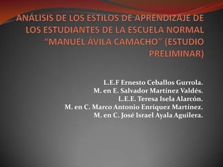 L.E.F Ernesto Ceballos Gurrola.
         M. en E. Salvador Martínez Valdés.
                 L.E.E. Teresa Isela Alarcón.
M. en C. Marco Antonio Enríquez Martínez.
         M. en C. José Israel Ayala Aguilera.
 