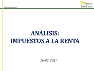 ANÁLISIS:
IMPUESTOS A LA RENTA
16-01-2017
 