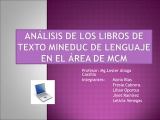 Profesor: Mg.Lester Aliaga  Castillo Integrantes:  María Blas  Fresia Cabrera. Lilian Oportus Jinet Ramírez Leticia Venegas 