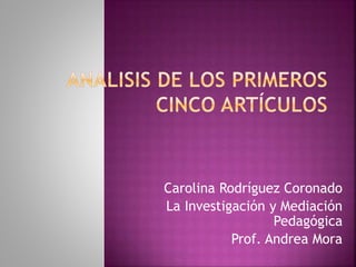 Carolina Rodríguez Coronado
La Investigación y Mediación
Pedagógica
Prof. Andrea Mora
 