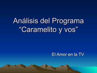 Análisis del Programa “Caramelito y vos” El Amor en la TV 