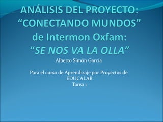 Alberto Simón García
Para el curso de Aprendizaje por Proyectos de
EDUCALAB
Tarea 1
 