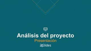 Análisis del proyecto
Presentación
 
