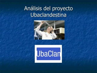 Análisis del proyecto Ubaclandestina 