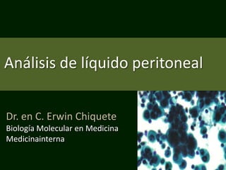 Análisis de líquido peritoneal


Dr. en C. Erwin Chiquete
Biología Molecular en Medicina
Medicinainterna
 