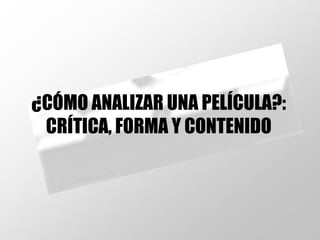 ¿CÓMO ANALIZAR UNA PELÍCULA?: CRÍTICA, FORMA Y CONTENIDO 