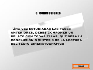 Una vez estudiadas las fases anteriores, debes componer un relato con todas ellas, que será la conclusión o síntesis de la lectura del texto cinematográfico 6. CONCLUSIONES TEMARIO 