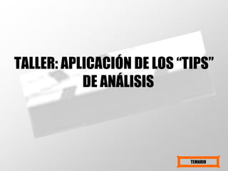 TALLER: APLICACIÓN DE LOS “TIPS” DE ANÁLISIS TEMARIO 