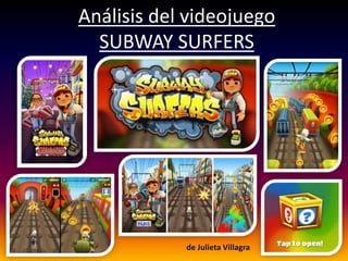 Análisis del videojuego
SUBWAY SURFERS
de Julieta Villagra
 