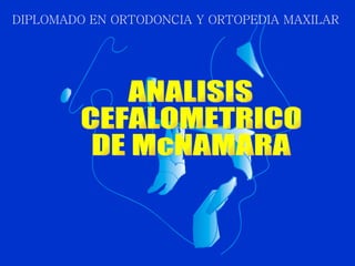 ANALISIS CEFALOMETRICO DE McNAMARA DIPLOMADO EN ORTODONCIA Y ORTOPEDIA MAXILAR  