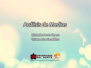 Análisis de Medios  Michelle Pardo Linero Viviana Rua Geraldino 