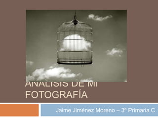ANÁLISIS DE MI
FOTOGRAFÍA
Jaime Jiménez Moreno – 3º Primaria C

 