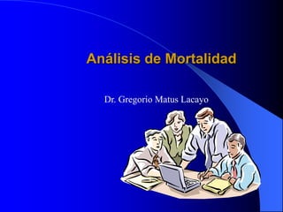 Análisis de Mortalidad

  Dr. Gregorio Matus Lacayo
 