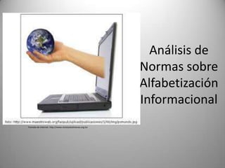 Análisis de
                                                           Normas sobre
                                                           Alfabetización
                                                           Informacional
Tomado de internet: http://www.revistasbolivianas.org.bo
 