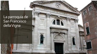 La parroquia de
San Francesco
dellaVigna
 
