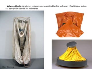 • Volumen blando: esculturas realizadas con materiales blandos, maleables y flexibles que invitan
a la percepción táctil de sus volúmenes.
Claes Oldenburg
35
 