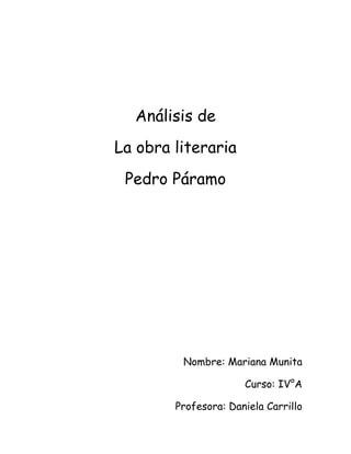 Análisis de
La obra literaria
Pedro Páramo
Nombre: Mariana Munita
Curso: IV°A
Profesora: Daniela Carrillo
 