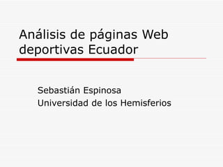 Análisis de páginas Web deportivas Ecuador Sebastián Espinosa  Universidad de los Hemisferios  