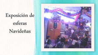 Exposición de
esferas
Navideñas
 