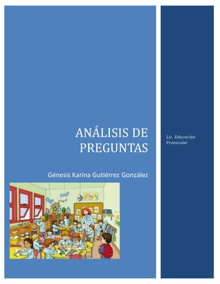 ANALISIS DE
PREGUNTAS
Génesis Karina Gutiérrez González
Lic. Educación
Preescolar
 