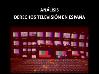 ANÁLISIS
DERECHOS TELEVISIÓN EN ESPAÑA
 