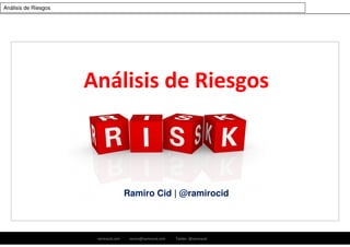 ramirocid.com ramiro@ramirocid.com Twitter: @ramirocid
Análisis de Riesgos
Ramiro Cid | @ramirocid
1
Análisis de Riesgos
 
