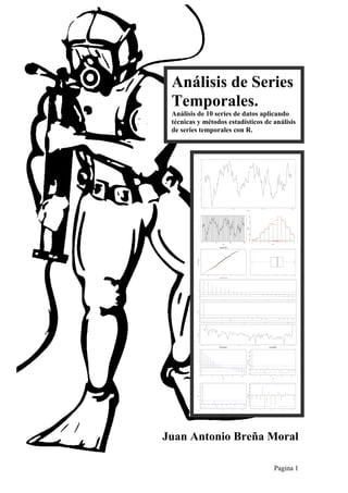 Pagina 1
Juan Antonio Breña Moral
Análisis de Series
Temporales.
Análisis de 10 series de datos aplicando
técnicas y métodos estadísticos de análisis
de series temporales con R.
 