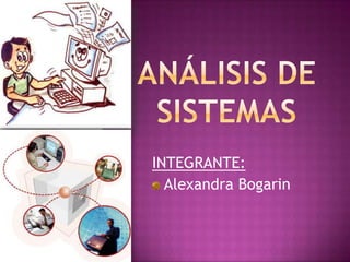 Análisis de sistemas INTEGRANTE: Alexandra Bogarin 
