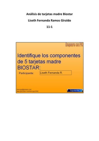 Análisis de tarjetas madre Biostar
 Liseth Fernanda Ramos Giraldo
              11-1
 