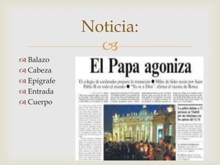 
 Balazo
 Cabeza
 Epígrafe
 Entrada
 Cuerpo
Noticia:
 