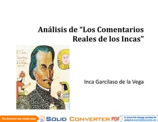 Análisis de “Los Comentarios
Reales de los Incas”
Inca Garcilaso de la Vega
 
