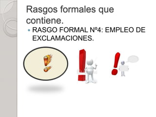 Rasgos formales que
contiene.
   RASGO FORMAL Nº4: EMPLEO DE
    EXCLAMACIONES.
 
