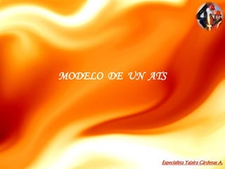 Especialista Yajaira Cárdenas A.
MODELO DE UN ATS
 