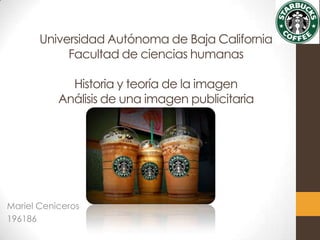 Universidad Autónoma de Baja California
Facultad de ciencias humanas
Historia y teoría de la imagen
Análisis de una imagen publicitaria
Mariel Ceniceros
196186
 