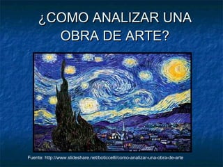 ¿COMO ANALIZAR UNA
      OBRA DE ARTE?




Fuente: http://www.slideshare.net/boticcelli/como-analizar-una-obra-de-arte
 