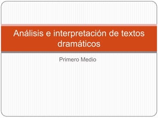 Primero Medio Análisis e interpretación de textos dramáticos 