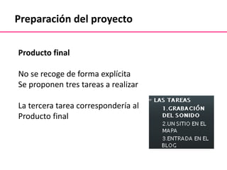 Preparación del proyecto
Producto final
No se recoge de forma explícita
Se proponen tres tareas a realizar
La tercera tarea correspondería al
Producto final
 