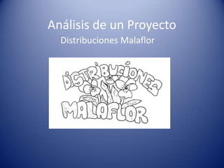 Análisis de un Proyecto
Distribuciones Malaflor
 