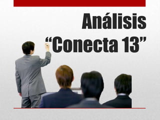 Análisis
“Conecta 13”
 