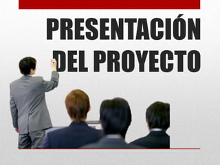 PRESENTACIÓN
DEL PROYECTO
 