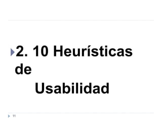 2. 10 Heurísticas
de
Usabilidad
11
 