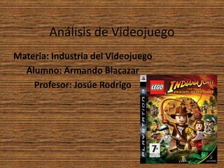 Análisis de Videojuego
Materia: Industria del Videojuego
  Alumno: Armando Blacazar
    Profesor: Josúe Rodrigo
 